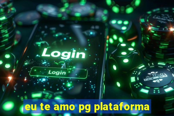 eu te amo pg plataforma